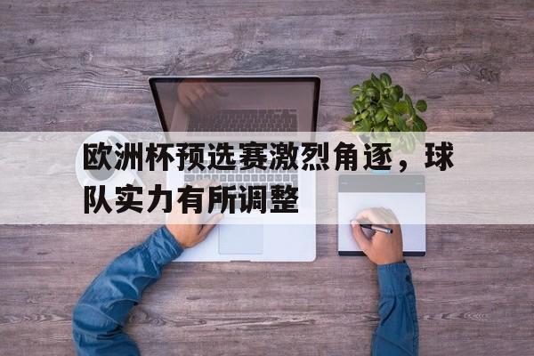 欧洲杯预选赛激烈角逐，球队实力有所调整